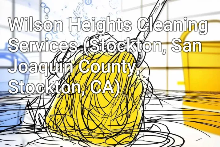 Wilson Heights Cleaning Services (Stockton, San Joaquin County, Stockton, CA)