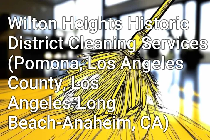 Wilton Heights Historic District Cleaning Services (Pomona, Los Angeles County, Los Angeles-Long Beach-Anaheim, CA)