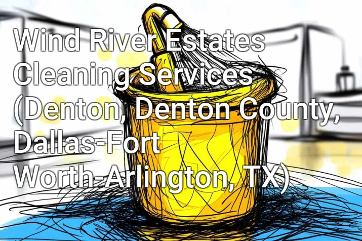 Wind River Estates Cleaning Services (Denton, Denton County, Dallas-Fort Worth-Arlington, TX)