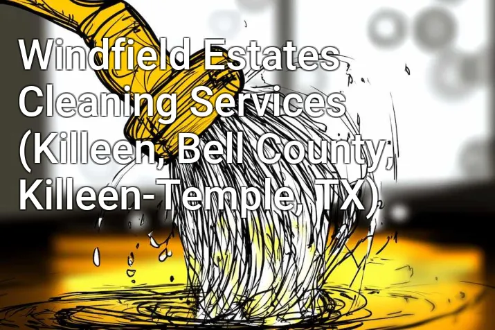 Windfield Estates Cleaning Services (Killeen, Bell County, Killeen-Temple, TX)