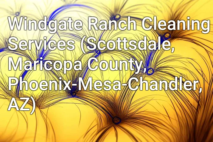 Windgate Ranch Cleaning Services (Scottsdale, Maricopa County, Phoenix-Mesa-Chandler, AZ)
