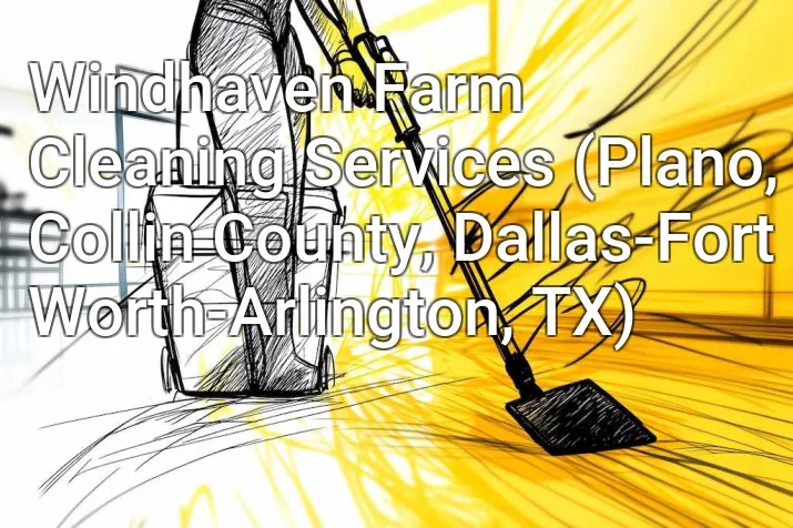 Windhaven Farm Cleaning Services (Plano, Collin County, Dallas-Fort Worth-Arlington, TX)