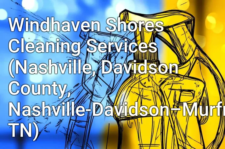 Windhaven Shores Cleaning Services (Nashville, Davidson County, Nashville-Davidson–Murfreesboro–Franklin, TN)
