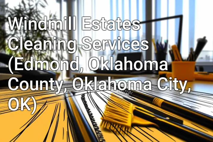 Windmill Estates Cleaning Services (Edmond, Oklahoma County, Oklahoma City, OK)