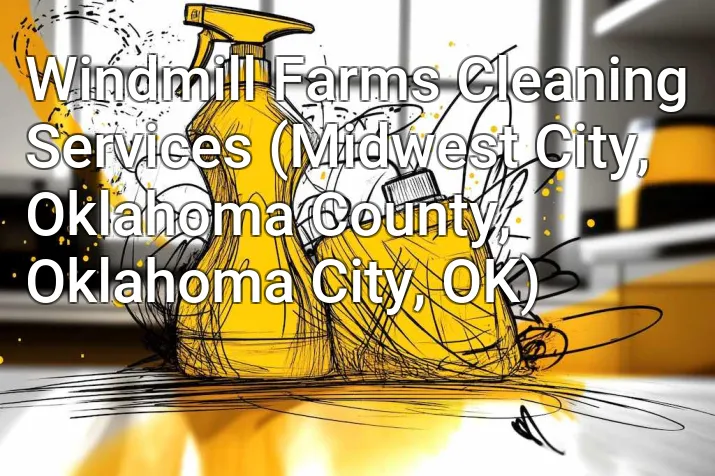 Windmill Farms Cleaning Services (Midwest City, Oklahoma County, Oklahoma City, OK)