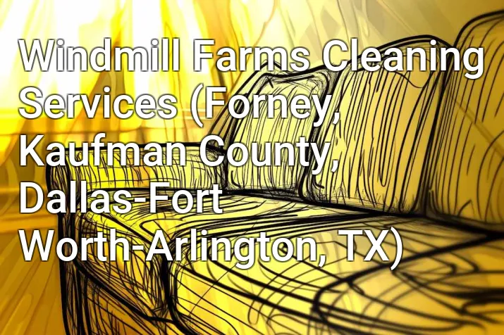 Windmill Farms Cleaning Services (Forney, Kaufman County, Dallas-Fort Worth-Arlington, TX)