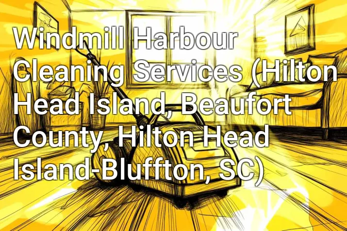 Windmill Harbour Cleaning Services (Hilton Head Island, Beaufort County, Hilton Head Island-Bluffton, SC)