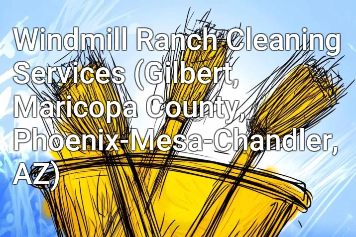 Windmill Ranch Cleaning Services (Gilbert, Maricopa County, Phoenix-Mesa-Chandler, AZ)