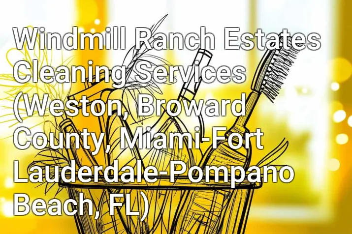 Windmill Ranch Estates Cleaning Services (Weston, Broward County, Miami-Fort Lauderdale-Pompano Beach, FL)