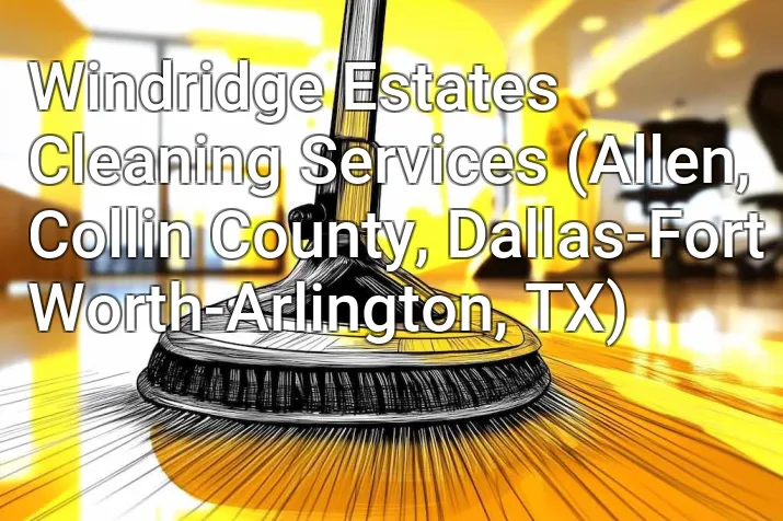 Windridge Estates Cleaning Services (Allen, Collin County, Dallas-Fort Worth-Arlington, TX)