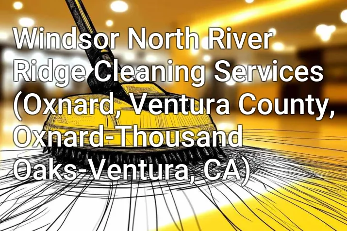 Windsor North River Ridge Cleaning Services (Oxnard, Ventura County, Oxnard-Thousand Oaks-Ventura, CA)