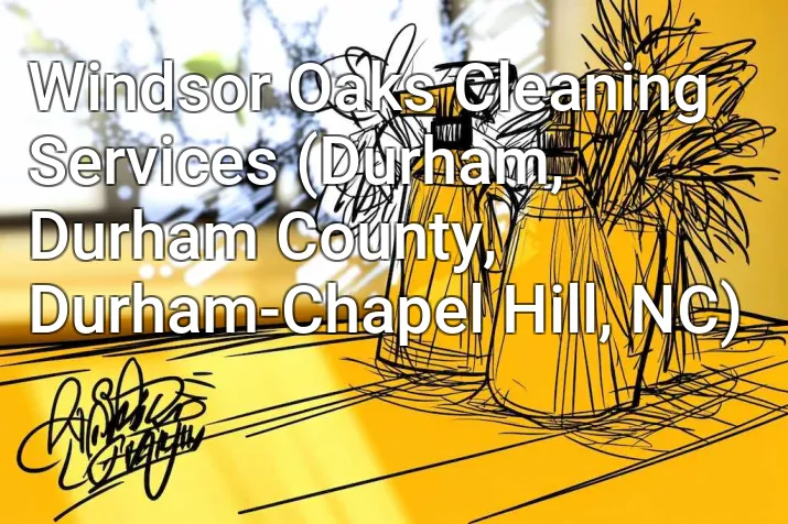 Windsor Oaks Cleaning Services (Durham, Durham County, Durham-Chapel Hill, NC)