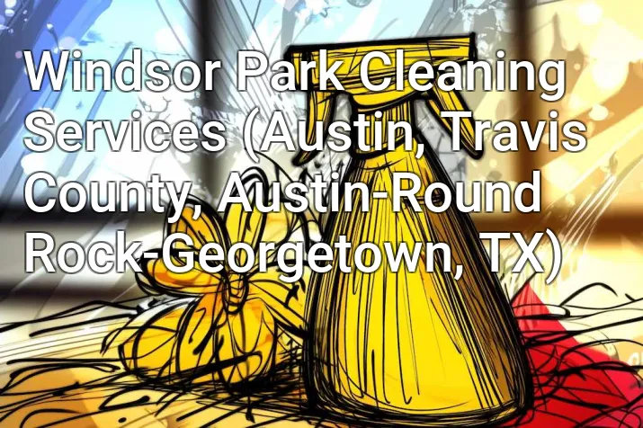 Windsor Park Cleaning Services (Austin, Travis County, Austin-Round Rock-Georgetown, TX)