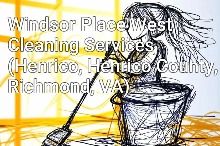 Windsor Place West Cleaning Services (Henrico, Henrico County, Richmond, VA)