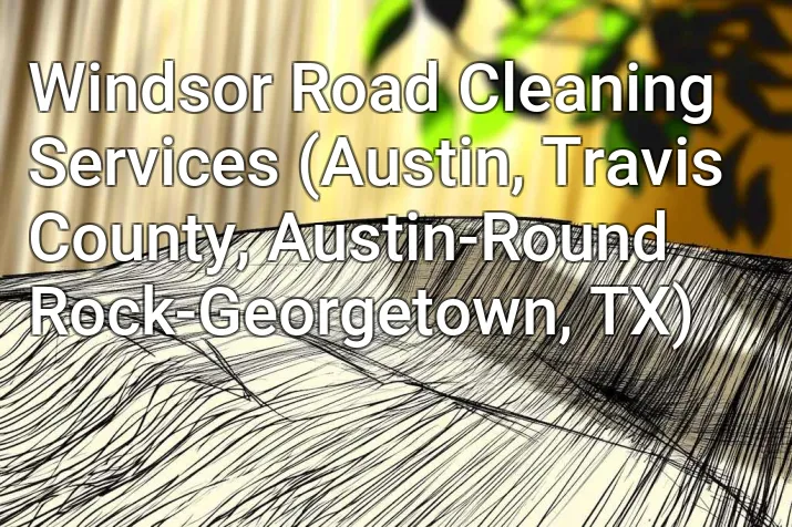 Windsor Road Cleaning Services (Austin, Travis County, Austin-Round Rock-Georgetown, TX)