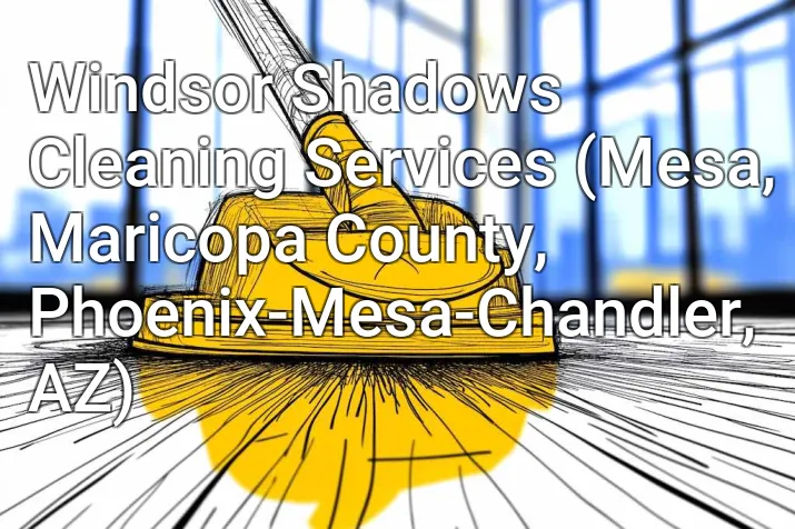 Windsor Shadows Cleaning Services (Mesa, Maricopa County, Phoenix-Mesa-Chandler, AZ)