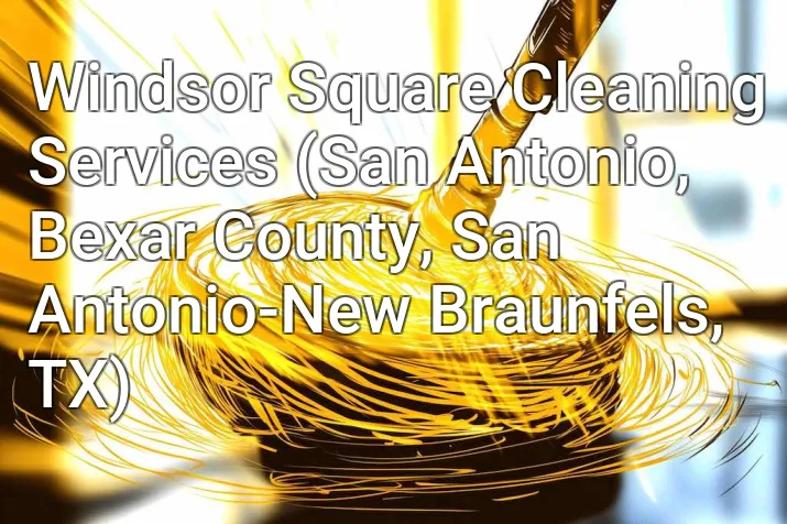 Windsor Square Cleaning Services (San Antonio, Bexar County, San Antonio-New Braunfels, TX)