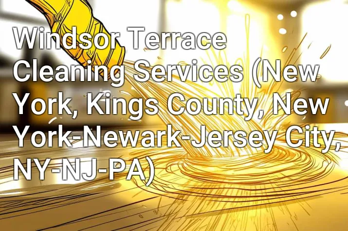 Windsor Terrace Cleaning Services (New York, Kings County, New York-Newark-Jersey City, NY-NJ-PA)
