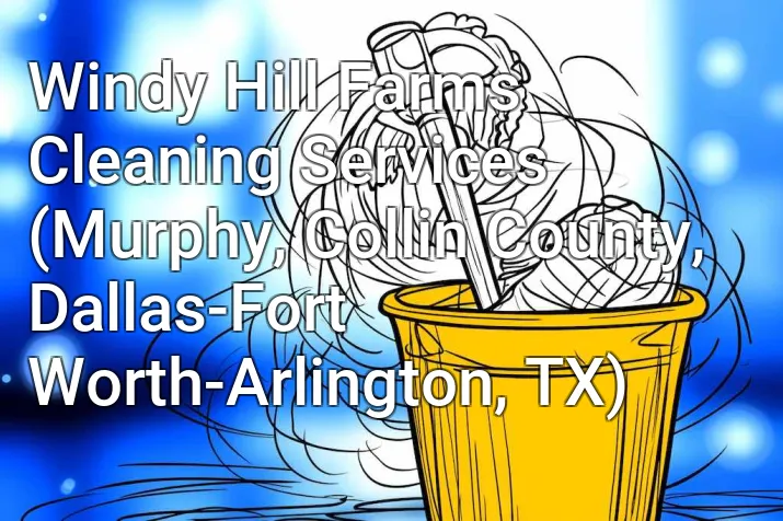 Windy Hill Farms Cleaning Services (Murphy, Collin County, Dallas-Fort Worth-Arlington, TX)