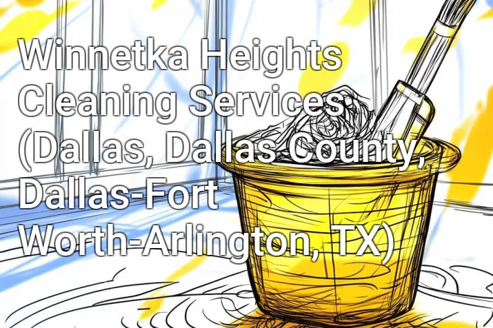 Winnetka Heights Cleaning Services (Dallas, Dallas County, Dallas-Fort Worth-Arlington, TX)