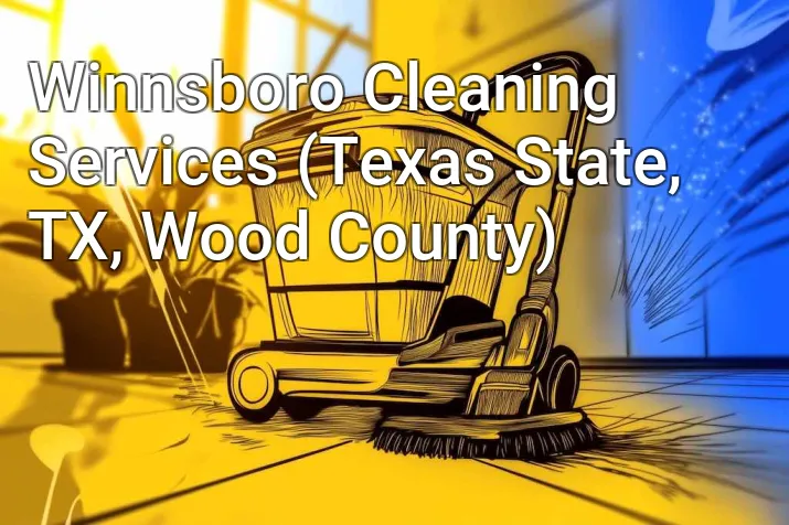 Winnsboro Cleaning Services (Texas State, TX, Wood County)