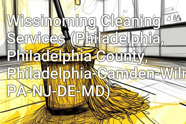 Wissinoming Cleaning Services (Philadelphia, Philadelphia County, Philadelphia-Camden-Wilmington, PA-NJ-DE-MD)