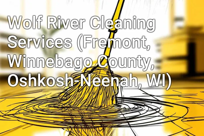 Wolf River Cleaning Services (Fremont, Winnebago County, Oshkosh-Neenah, WI)