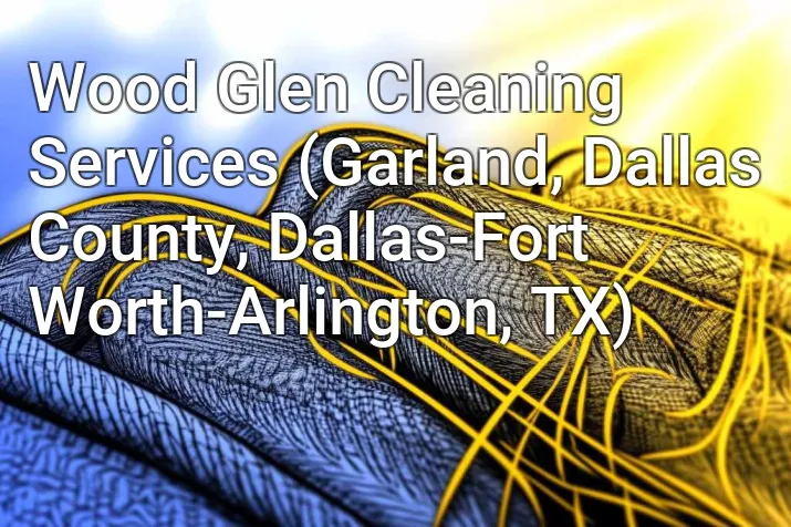 Wood Glen Cleaning Services (Garland, Dallas County, Dallas-Fort Worth-Arlington, TX)