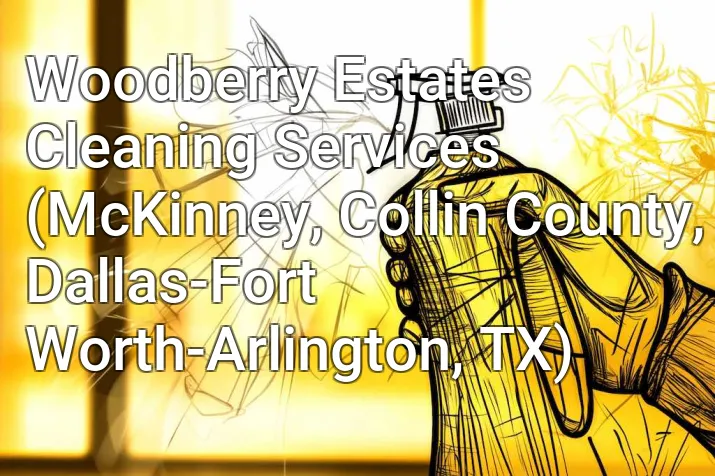 Woodberry Estates Cleaning Services (McKinney, Collin County, Dallas-Fort Worth-Arlington, TX)