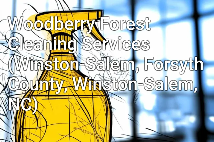Woodberry Forest Cleaning Services (Winston-Salem, Forsyth County, Winston-Salem, NC)