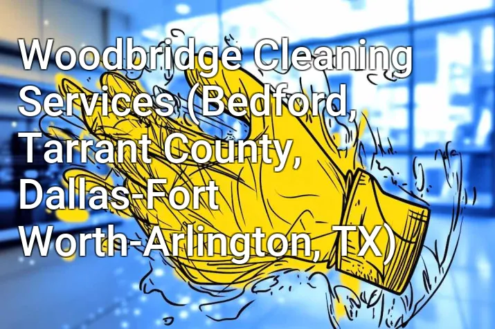 Woodbridge Cleaning Services (Bedford, Tarrant County, Dallas-Fort Worth-Arlington, TX)