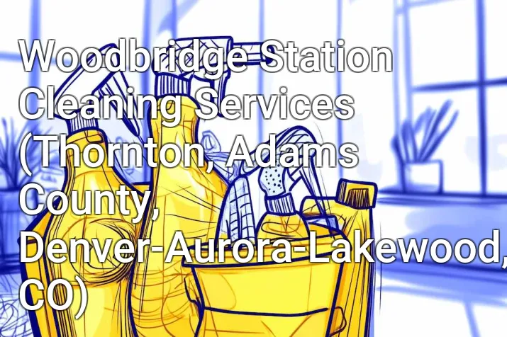 Woodbridge Station Cleaning Services (Thornton, Adams County, Denver-Aurora-Lakewood, CO)