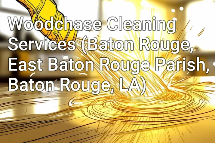 Woodchase Cleaning Services (Baton Rouge, East Baton Rouge Parish, Baton Rouge, LA)
