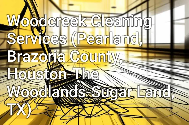 Woodcreek Cleaning Services (Pearland, Brazoria County, Houston-The Woodlands-Sugar Land, TX)