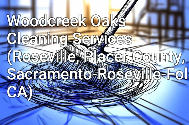 Woodcreek Oaks Cleaning Services (Roseville, Placer County, Sacramento-Roseville-Folsom, CA)
