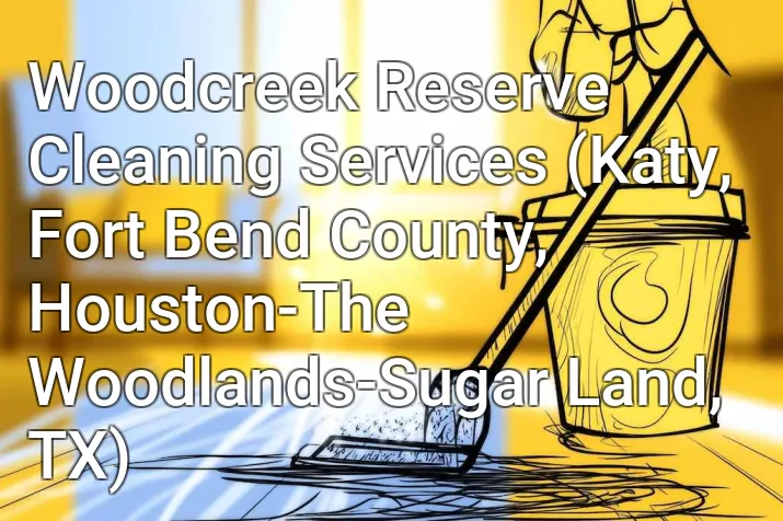 Woodcreek Reserve Cleaning Services (Katy, Fort Bend County, Houston-The Woodlands-Sugar Land, TX)