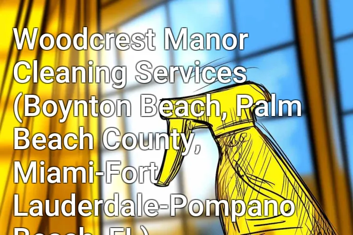Woodcrest Manor Cleaning Services (Boynton Beach, Palm Beach County, Miami-Fort Lauderdale-Pompano Beach, FL)
