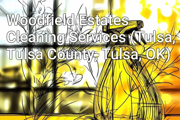 Woodfield Estates Cleaning Services (Tulsa, Tulsa County, Tulsa, OK)