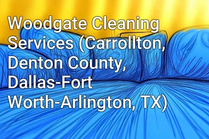 Woodgate Cleaning Services (Carrollton, Denton County, Dallas-Fort Worth-Arlington, TX)