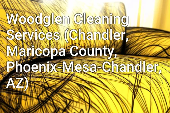 Woodglen Cleaning Services (Chandler, Maricopa County, Phoenix-Mesa-Chandler, AZ)