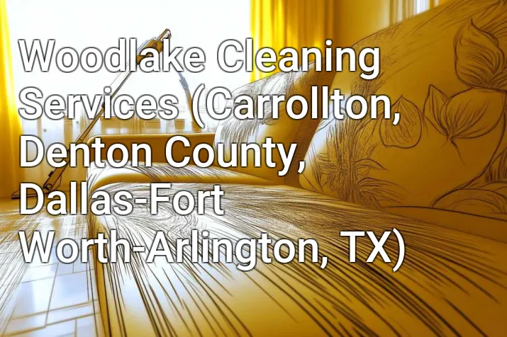 Woodlake Cleaning Services (Carrollton, Denton County, Dallas-Fort Worth-Arlington, TX)