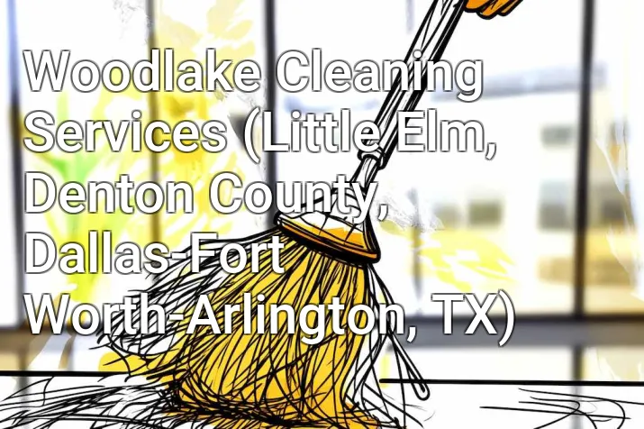 Woodlake Cleaning Services (Little Elm, Denton County, Dallas-Fort Worth-Arlington, TX)