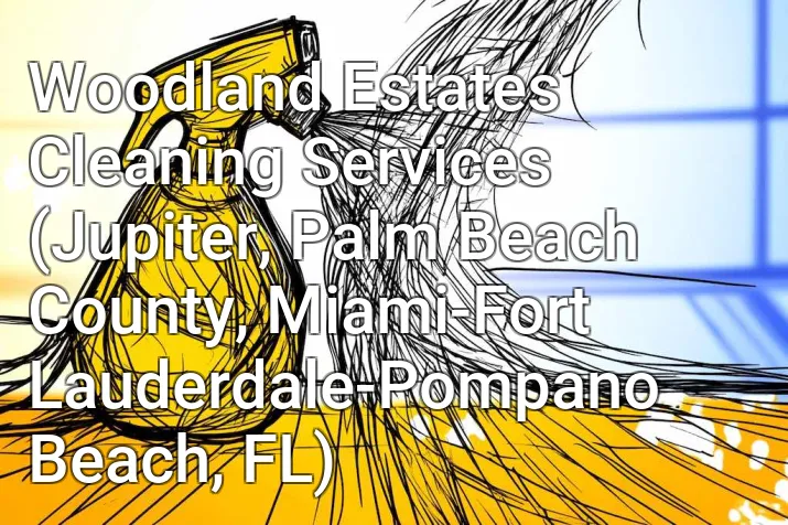 Woodland Estates Cleaning Services (Jupiter, Palm Beach County, Miami-Fort Lauderdale-Pompano Beach, FL)
