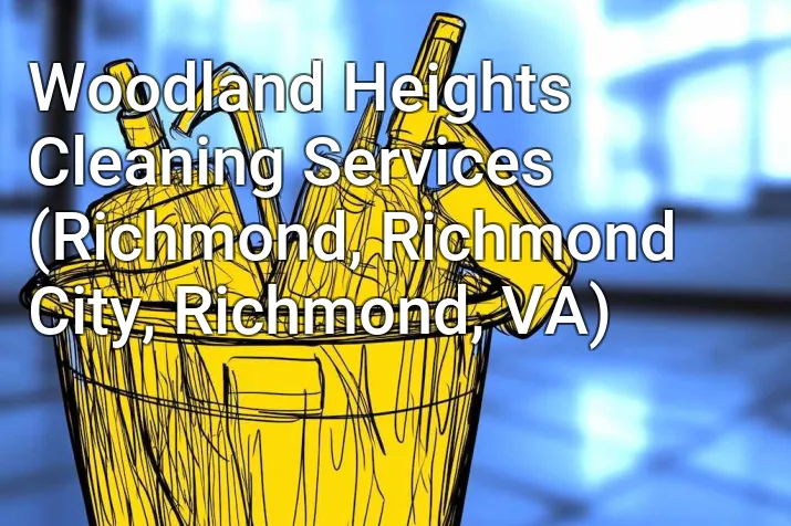 Woodland Heights Cleaning Services (Richmond, Richmond City, Richmond, VA)