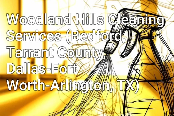 Woodland Hills Cleaning Services (Bedford, Tarrant County, Dallas-Fort Worth-Arlington, TX)