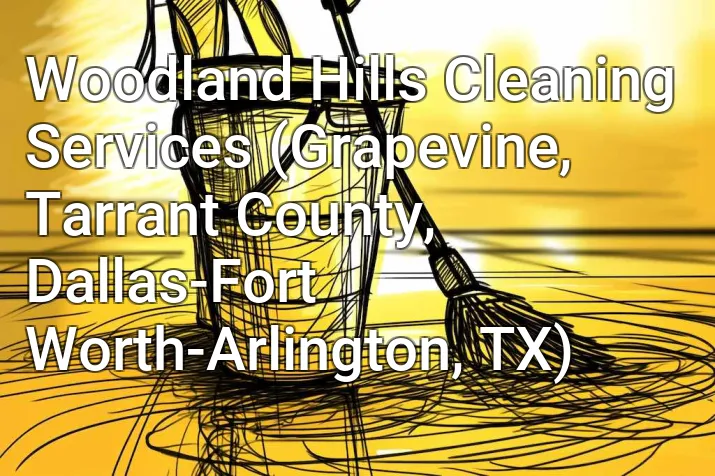 Woodland Hills Cleaning Services (Grapevine, Tarrant County, Dallas-Fort Worth-Arlington, TX)