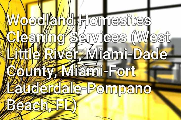 Woodland Homesites Cleaning Services (West Little River, Miami-Dade County, Miami-Fort Lauderdale-Pompano Beach, FL)