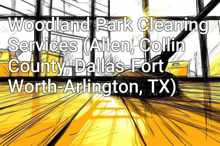 Woodland Park Cleaning Services (Allen, Collin County, Dallas-Fort Worth-Arlington, TX)
