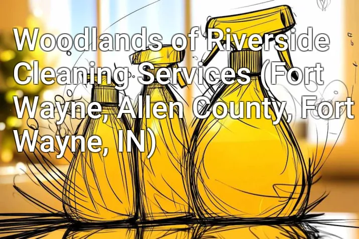 Woodlands of Riverside Cleaning Services (Fort Wayne, Allen County, Fort Wayne, IN)