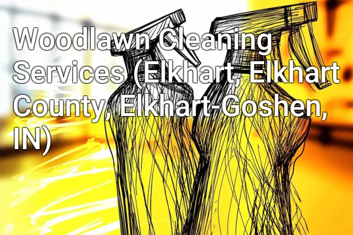 Woodlawn Cleaning Services (Elkhart, Elkhart County, Elkhart-Goshen, IN)